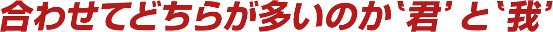 合わせてどちらが多いのか君と我